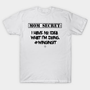 Mom Secret: I Have No Idea What I'm Doing #WingingIt T-Shirt